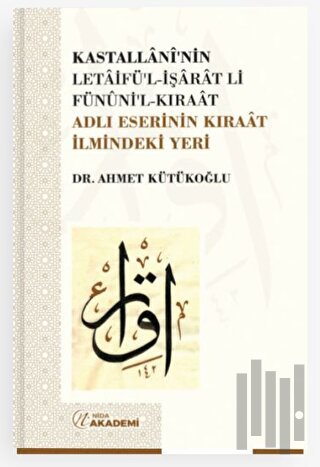 Kastallani’nin Letaifü’l-İşarat li-Fünuni’l-Kıraat Adlı Eserinin Kıraat İlmindeki Yeri