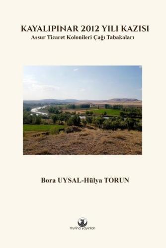 Kayalıpınar 2012 Yılı Kazısı  -  Assur Ticaret Kolonileri Çağı Tabakaları (Ciltli)