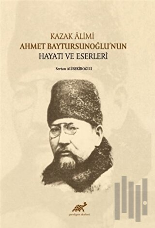 Kazak Alimi Ahmet Baytursunoğlu’nun Hayatı ve Eserleri