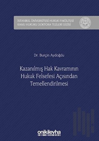 Kazanılmış Hak Kavramının Hukuk Felsefesi Açısından Temellendirilmesi (Ciltli)