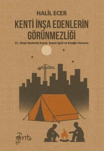 Kenti İnşa Edenlerin Görünmezliği - 21. Yüzyıl Kentinde İnşaat İnşaat İşçisi ve Emeğin Durumu