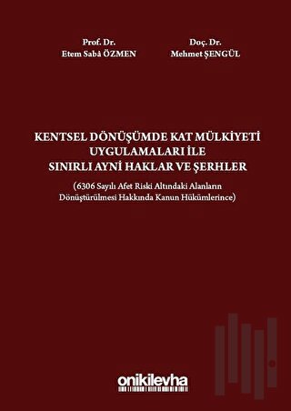 Kentsel Dönüşümde Kat Mülkiyeti Uygulamaları ile Sınırlı Ayni Haklar ve Şerhler (Ciltli)