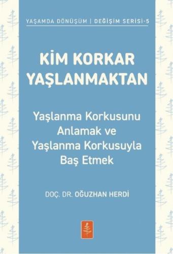 Kim Korkar Yaşlanmaktan - Yaşlanma Korkusunu Anlamak ve Yaşlanma Korkusuyla Baş Etmek - Yaşamda Dönüşüm Değişim Serisi 5