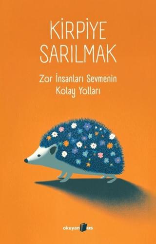 Kirpiye Sarılmak: Zor İnsanları Sevmenin Kolay Yolları | Kitap Ambarı
