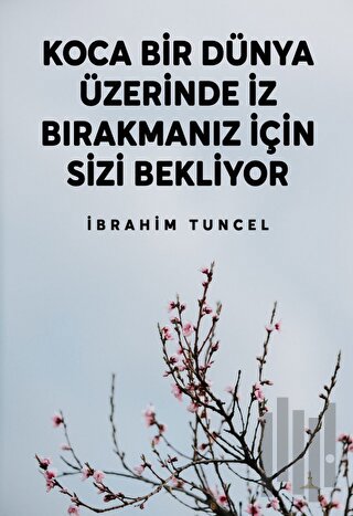 Koca Bir Dünya Üzerinde İz Bırakmanız İçin Sizi Bekliyor