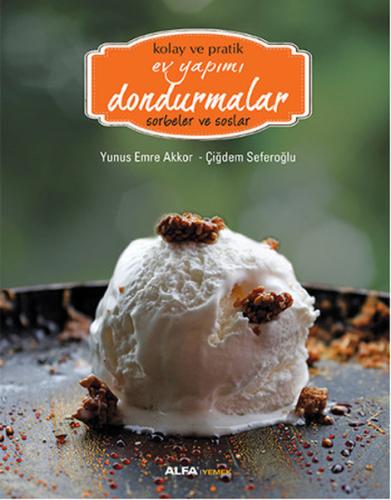 Kolay ve Pratik Ev Yapımı Dondurmalar - Sorbeler ve Soslar (Ciltli)