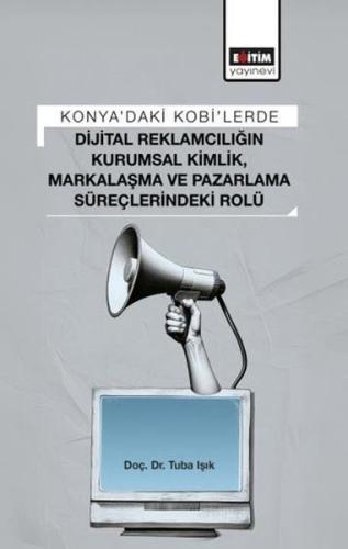 Konya'daki Kobi'lerde Dijital Reklamcılığın Kurumsal Kimlik Markalaşma ve Pazarlama Süreçlerindeki