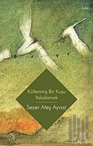 Küllenmiş Bir Kuşu Yakalamak | Kitap Ambarı