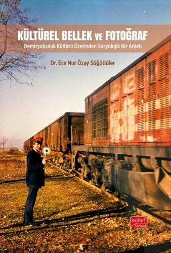 Kültürel Bellek ve Fotoğraf - Demiryolculuk Kültürü Üzerinden Sosyolojik Bir Anlatı
