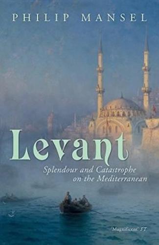 Levant: Splendour and Catastrophe on the Mediterranean