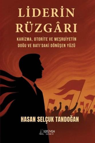 Liderin Rüzgarı - Karizma Otorite ve Meşruiyetin Doğu ve Batı'daki Dönüşen Yüzü
