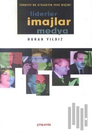 Liderler İmajlar Medya Türkiye’de Siyasetin Yeni Biçimi