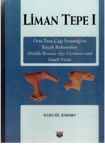 Liman Tepe 1 - Orta Tunç Çağı Seramiği ve Küçük Buluntuları (Ciltli)