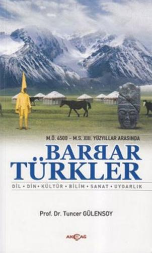 M.Ö. 4500- M.S. XIII. Yüzyıllar Arasında Barbar Türkler  Dil, Din, Kültür, Bilim, Sanat, Uygarlı