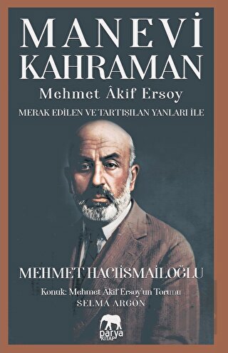 Manevi Kahraman - Mehmet Akif Ersoy - Merak Edilen Ve Tartışılan Yanları İle