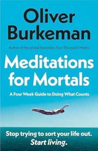 Meditations for Mortals : A Four Week Guide to Doing What Counts