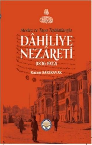 Merkez ve Taşra Teşkilatlarıyla Dahiliye Nezareti 1836 - 1922 (Ciltli)