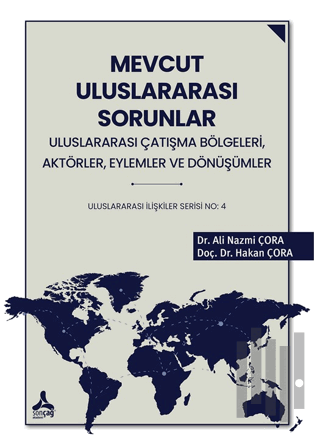 Mevcut Uluslararası Sorunlar, Uluslararası Çatışma Bölgeleri, Aktörler, Eylemler ve Dönüşümler Uluslararası İlişkiler Serisi No: 4