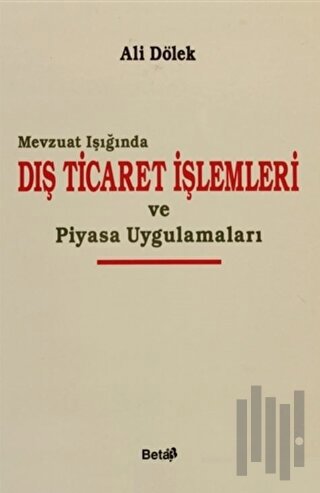 Mevzuat Işığında Dış Ticaret İşlemleri ve Piyasa Uygulamaları (Ciltli)
