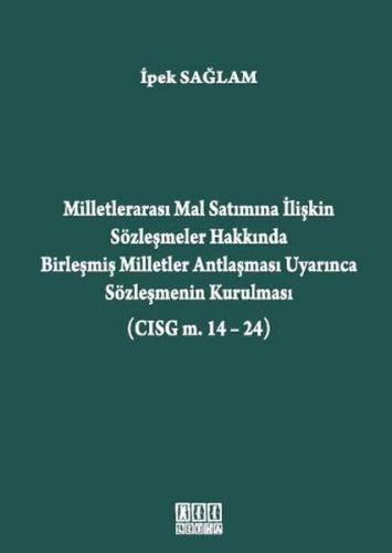 Milletlerarası Mal Satımına İlişkin Sözleşmeler Hakkında Birleşmiş Milletler Antlaşması Uyarınca Sözleşmenin Kurulması (CISG m. 14-24) (Ciltli)