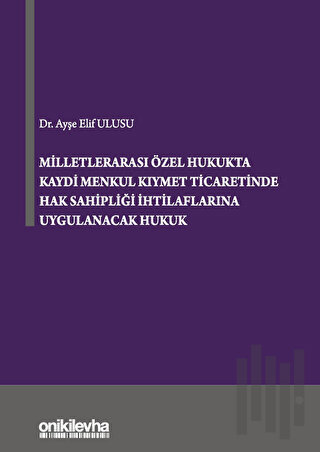Milletlerarası Özel Hukukta Kaydi Menkul Kıymet Ticaretinde Hak Sahipliği İhtilaflarına Uygulanacak Hukuk (Ciltli)