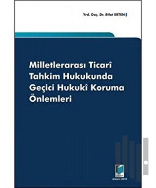 Milletlerarası Ticari Tahkim Hukukunda Geçici Hukuki Koruma Önlemleri