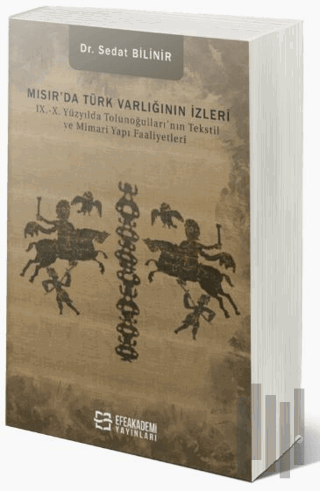 Mısır’da Türk Varlığının İzleri IX.-X. Yüzyılda Tolunoğulları’nın Tekstil ve Mimari Yapı Faaliyetleri