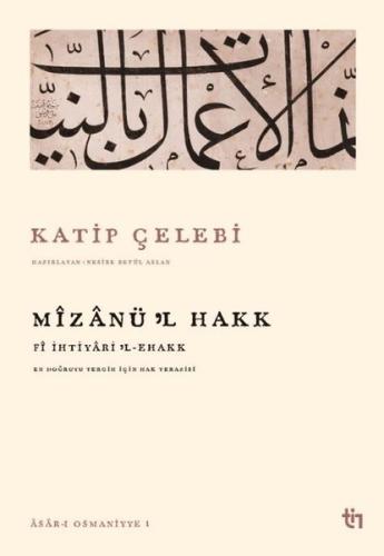 Mizanü'l Hakk: Fi İhtiyari’l-Ehakk - En Doğruyu Tercih İçin Hak Terazisi - Asar-ı Osmaniyye 1