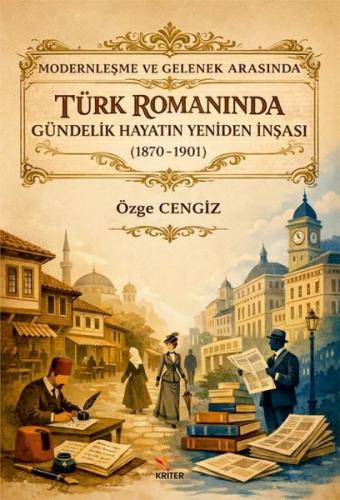 Modernleşme ve Gelenek Arasında Türk Romanında Gündelik Hayatın Yeniden İnşası (1870 - 1901)