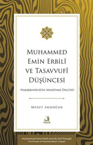 Muhammed Emin Erbili ve Tasavvufi Duşuncesi - Nakşibendiliğin Mısır'daki Öncusu