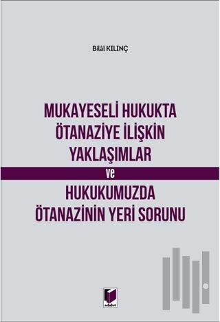 Mukayeseli Hukukta Ötanaziye İlişkin Yaklaşımlar ve Hukukumuzda Ötanazinin Yeri Sorunu