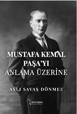 Mustafa Kemal Paşa’yı Anla-ma Üzerine