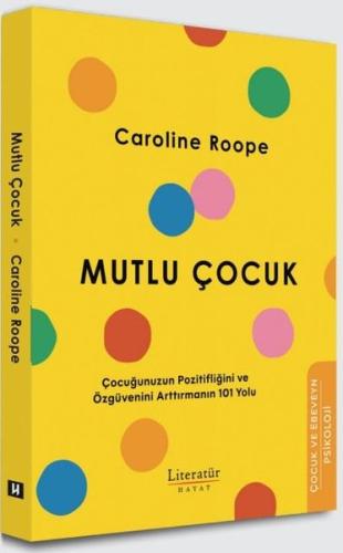Mutlu Çocuk - Çocuğunuzun Pozitifliğini ve Özgüvenini Arttırmanın 101 Yolu