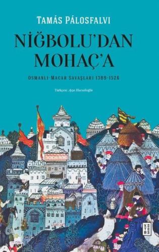 Niğbolu'dan Mohaç'a - Osmanlı Macar Savaşları 1389 - 1526 (Ciltli)