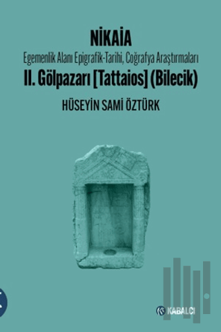 Nikaia: emenlik Alanı Epigrafik-Tarihi, Coğrafya Araştırmaları II. Gölpazarı (Tattaios) (Bilecik)