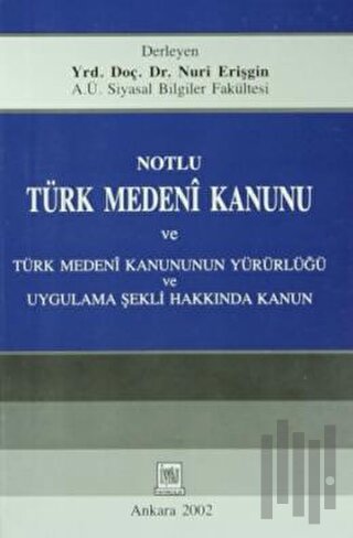 Notlu Türk Medeni Kanunu ve Türk Medeni Kanunun Yürürlüğü Uygulama Şekli Hakkında Kanun