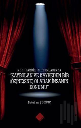 Nuri Pakdil’in Oyunlarında - Kaybolan ve Kaybeden Bir Öz)ne(sne) Olarak İnsanın Konumu”