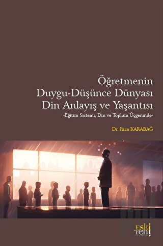 Öğretmenin Duygu - Düşünce Dünyası, Din Anlayış ve Yaşantısı