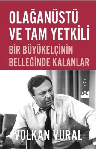Olağanüstü ve Tam Yetkili - Bir Büyükelçinin Belleğinde Kalanlar