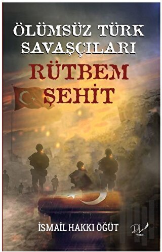 Ölümsüz Türk Savaşçıları "Rütbem Şehit”