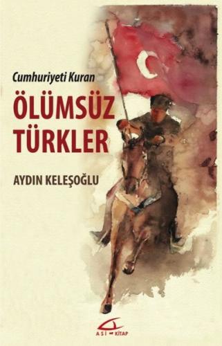 Cumhuriyeti Kuran Ölümsüz Türkler | Kitap Ambarı