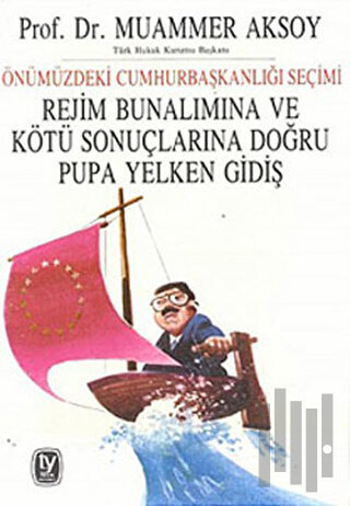 Önümüzdeki Cumhurbaşkanlığı Seçimi Rejim Bunalımına ve Kötü Sonuçlarına Doğru Pupa Yelken Gidiş