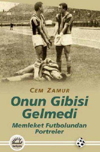 Onun Gibisi Gelmedi - Memleket Futbolundan Portreler