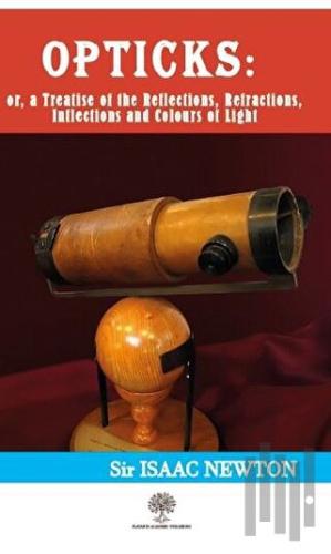 Opticks: or, a Treatise of the Reflections, Refractions, Inflections and Colours of Light