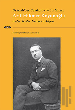 Osmanlı’dan Cumhuriyet’e Bir Mimar Arif Hikmet Koyunoğlu