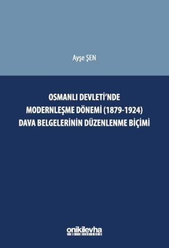 Osmanlı Devleti'nde Modernleşme Dönemi (1879 - 1924) Dava Belgelerinin Düzenlenme Biçimi