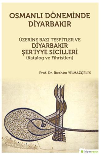 Osmanlı Döneminde Diyarbakır Üzerine Bazı Tespitler ve Diyarbakır Şer’iyye Sicilleri
