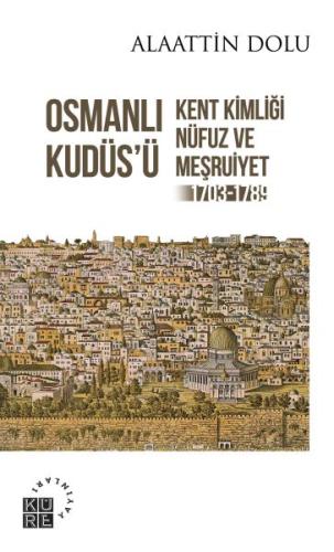 Osmanlı Kudüs’ü - Kent Kimliği, Nüfuz ve Meşruiyet (1703-1789) | Kitap
