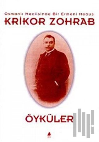 Osmanlı Meclisinde Bir Ermeni Mebus Krikor Zohrab - Öyküler