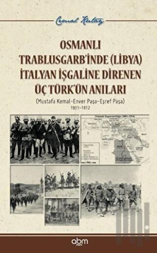 Osmanlı Trablusgarb’inde (Libya) İtalyan İşgaline Direnen Üç Türk’ün Anıları